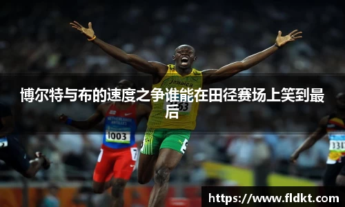 博尔特与布的速度之争谁能在田径赛场上笑到最后