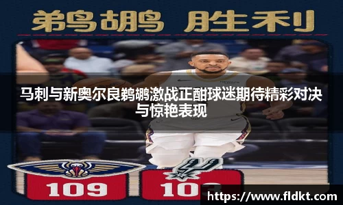 马刺与新奥尔良鹈鹕激战正酣球迷期待精彩对决与惊艳表现
