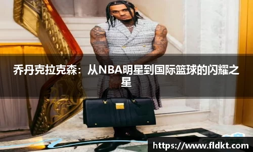 乔丹克拉克森：从NBA明星到国际篮球的闪耀之星