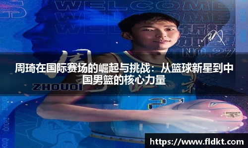 周琦在国际赛场的崛起与挑战：从篮球新星到中国男篮的核心力量