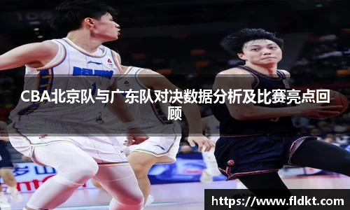 CBA北京队与广东队对决数据分析及比赛亮点回顾