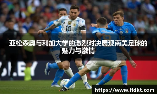 亚松森奥与利加大学的激烈对决展现南美足球的魅力与激情