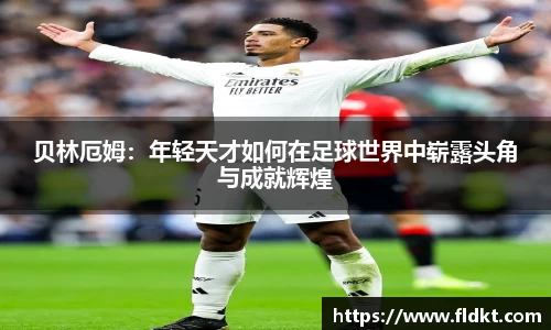 贝林厄姆：年轻天才如何在足球世界中崭露头角与成就辉煌
