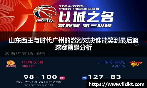 山东西王与时代广州的激烈对决谁能笑到最后篮球赛前瞻分析