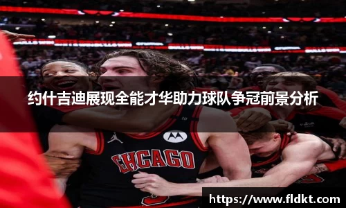 约什吉迪展现全能才华助力球队争冠前景分析